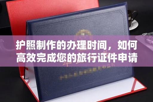 海林护照制作的办理时间，如何高效完成您的旅行证件申请