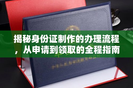 海林揭秘身份证制作的办理流程，从申请到领取的全程指南