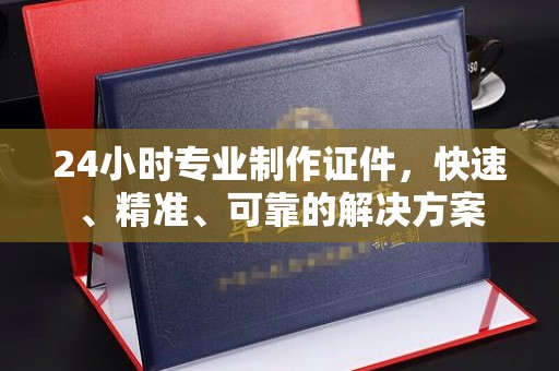 海林24小时专业制作证件，快速、精准、可靠的解决方案
