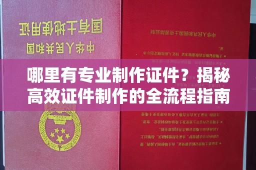 海林哪里有专业制作证件？揭秘高效证件制作的全流程指南