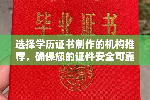 海林选择学历证书制作的机构推荐，确保您的证件安全可靠