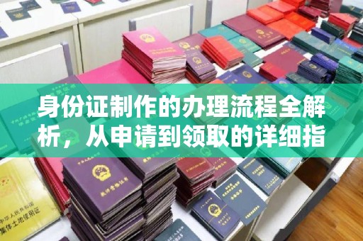 海林身份证制作的办理流程全解析，从申请到领取的详细指南