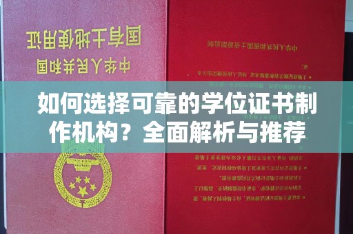 海林如何选择可靠的学位证书制作机构？全面解析与推荐